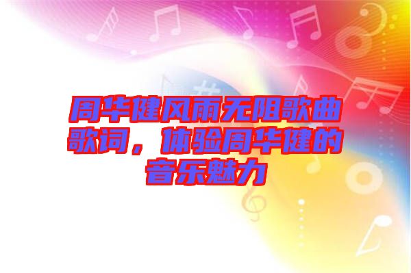 周華健風(fēng)雨無阻歌曲歌詞，體驗周華健的音樂魅力