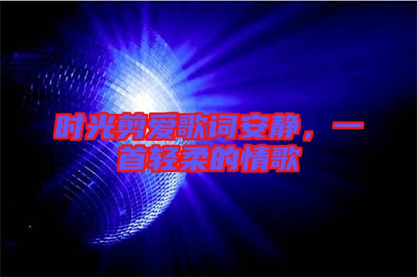 時光剪愛歌詞安靜，一首輕柔的情歌