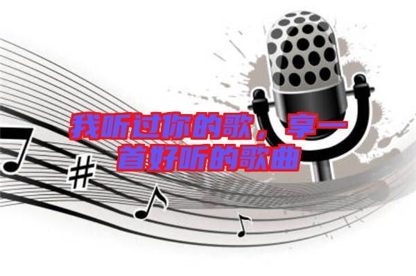 我聽過你的歌，享一首好聽的歌曲