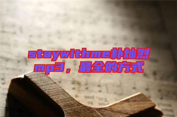 staywithme樸燦烈mp3，最全的方式