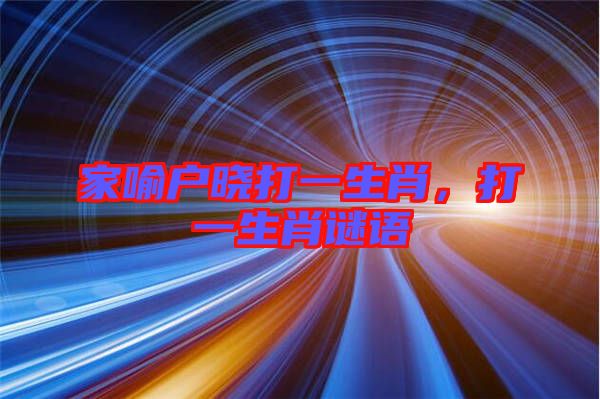 家喻戶曉打一生肖，打一生肖謎語