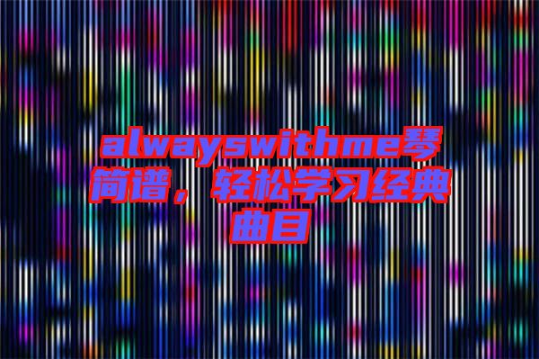 alwayswithme琴簡譜，輕松學(xué)習(xí)經(jīng)典曲目