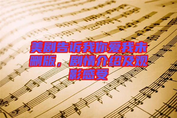 美劇告訴我你愛我未刪版，劇情介紹及觀影感受