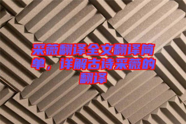 采薇翻譯全文翻譯簡單，詳解古詩采薇的翻譯