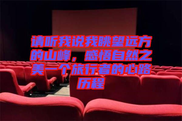 請聽我說我眺望遠方的山峰，感悟自然之美一個旅行者的心路歷程