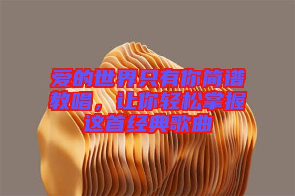 愛的世界只有你簡譜教唱，讓你輕松掌握這首經(jīng)典歌曲