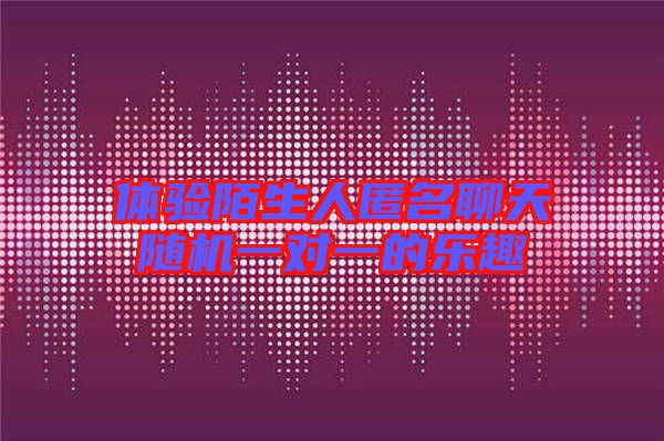 體驗(yàn)?zāi)吧四涿奶祀S機(jī)一對(duì)一的樂趣