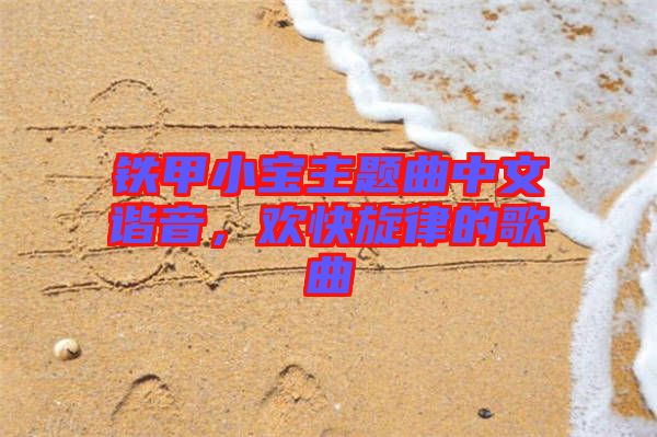 鐵甲小寶主題曲中文諧音，歡快旋律的歌曲