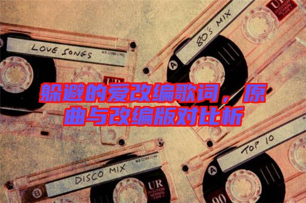 躲避的愛改編歌詞，原曲與改編版對比析