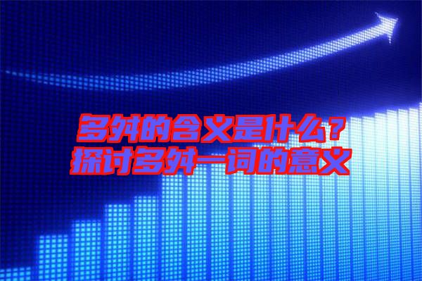 多舛的含義是什么？探討多舛一詞的意義