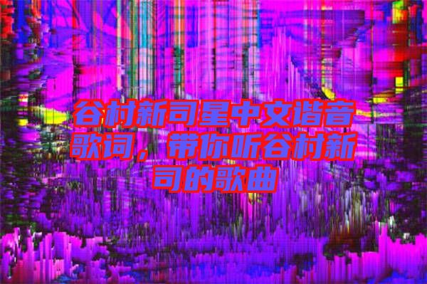 谷村新司星中文諧音歌詞，帶你聽谷村新司的歌曲