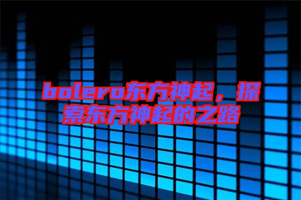 bolero東方神起，探索東方神起的之路
