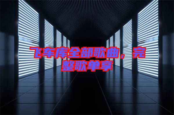 飛車庫全部歌曲，完整歌單享