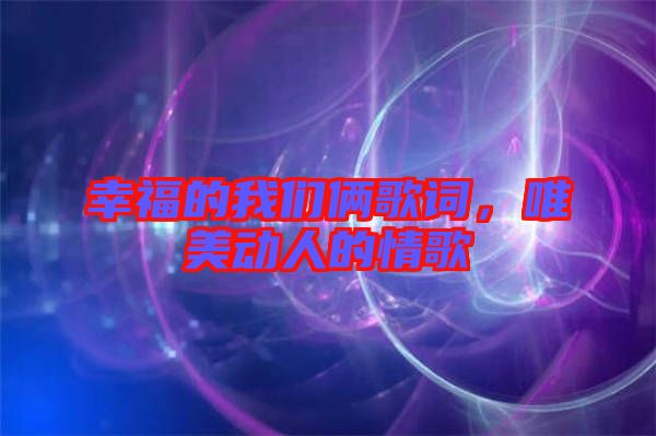 幸福的我們倆歌詞，唯美動(dòng)人的情歌