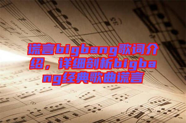 謊言bigbang歌詞介紹，詳細(xì)剖析bigbang經(jīng)典歌曲謊言