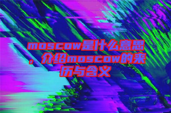 moscow是什么意思，介紹moscow的來歷與含義