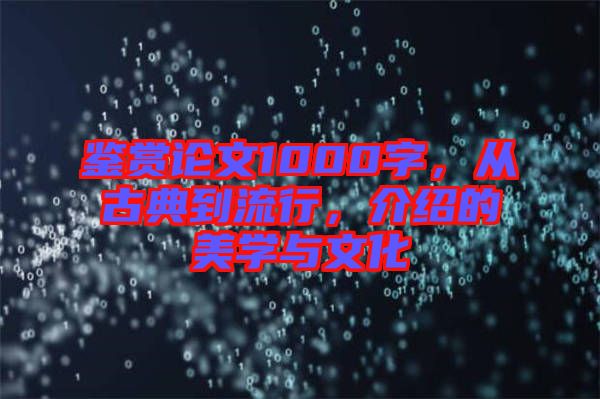 鑒賞論文1000字，從古典到流行，介紹的美學(xué)與文化