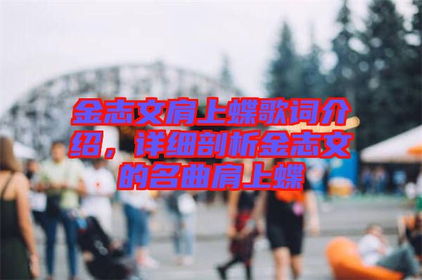 金志文肩上蝶歌詞介紹，詳細剖析金志文的名曲肩上蝶