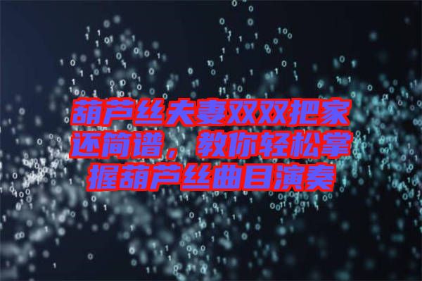 葫蘆絲夫妻雙雙把家還簡(jiǎn)譜，教你輕松掌握葫蘆絲曲目演奏