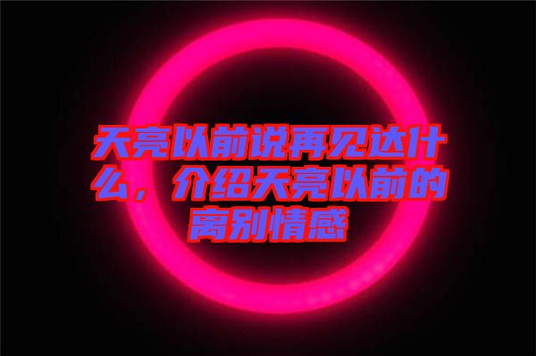 天亮以前說再見達什么，介紹天亮以前的離別情感