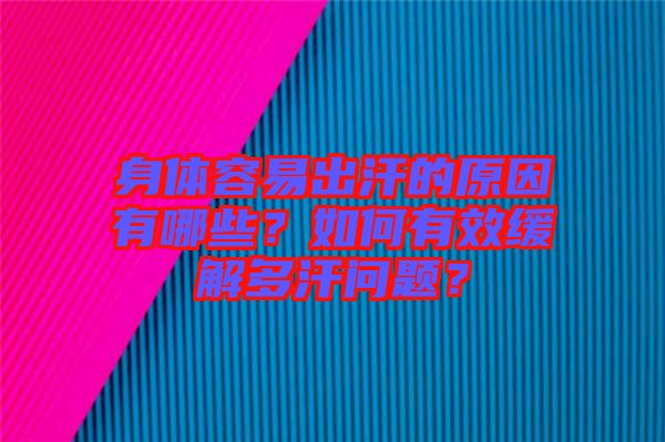 身體容易出汗的原因有哪些？如何有效緩解多汗問題？