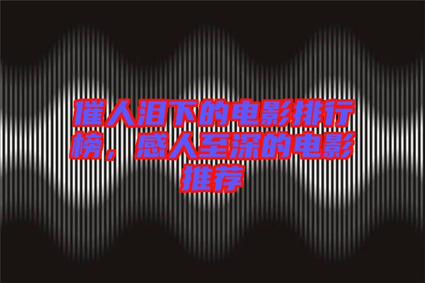 催人淚下的電影排行榜，感人至深的電影推薦