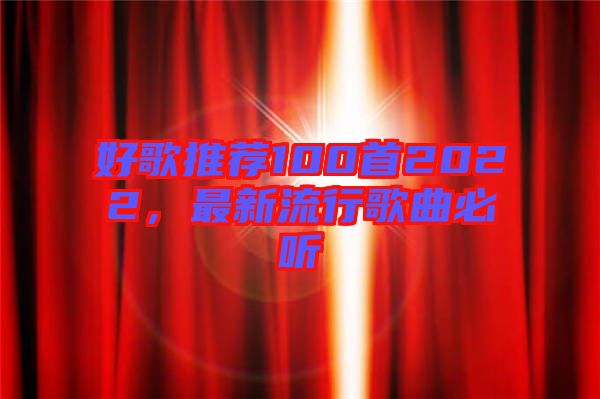 好歌推薦100首2022，最新流行歌曲必聽