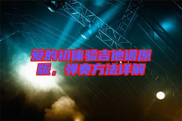 愛的初體驗吉他譜原版，彈奏方法詳解