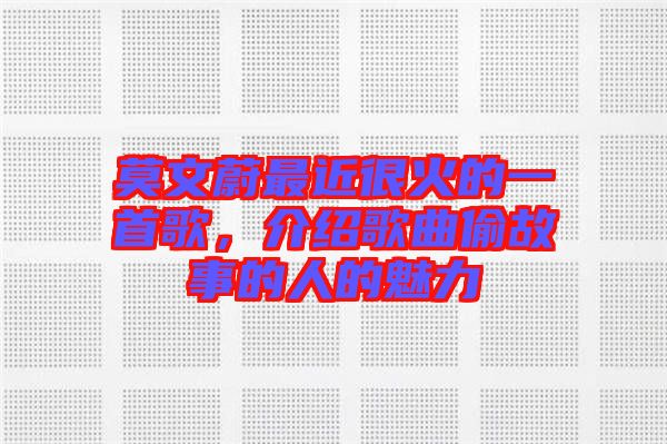 莫文蔚最近很火的一首歌，介紹歌曲偷故事的人的魅力