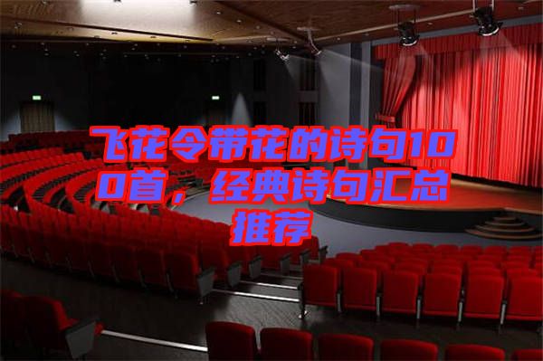 飛花令帶花的詩(shī)句100首，經(jīng)典詩(shī)句匯總推薦