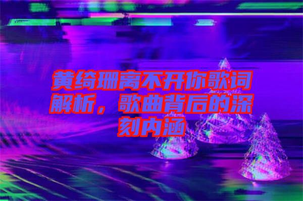 黃綺珊離不開你歌詞解析，歌曲背后的深刻內(nèi)涵