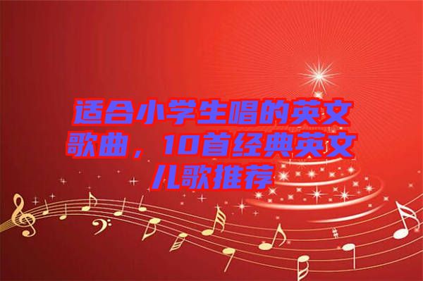 適合小學(xué)生唱的英文歌曲，10首經(jīng)典英文兒歌推薦