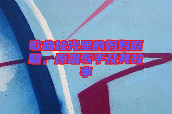 歌曲燭光里的媽媽原唱，原唱歌手及其故事