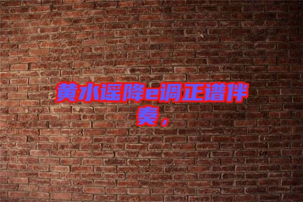 黃水謠降e調(diào)正譜伴奏，