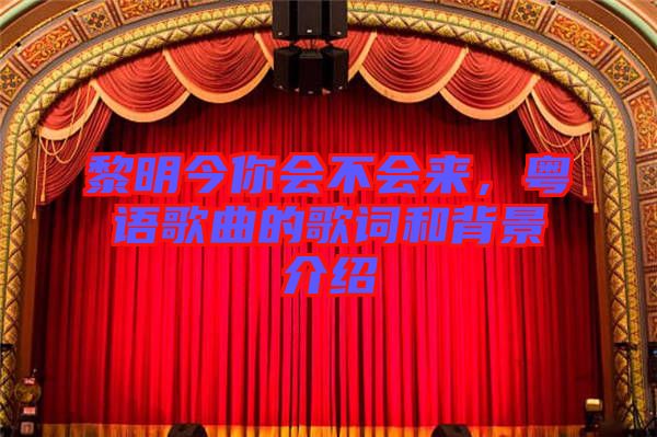黎明今你會(huì)不會(huì)來，粵語歌曲的歌詞和背景介紹
