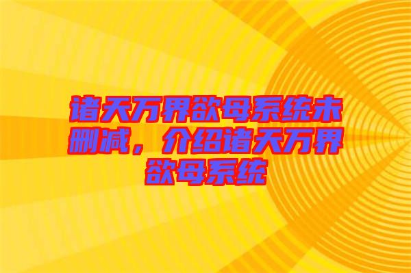 諸天萬(wàn)界欲母系統(tǒng)未刪減，介紹諸天萬(wàn)界欲母系統(tǒng)