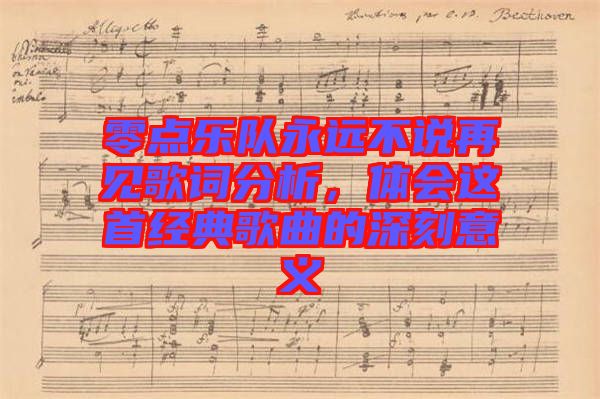 零點(diǎn)樂(lè)隊(duì)永遠(yuǎn)不說(shuō)再見(jiàn)歌詞分析，體會(huì)這首經(jīng)典歌曲的深刻意義