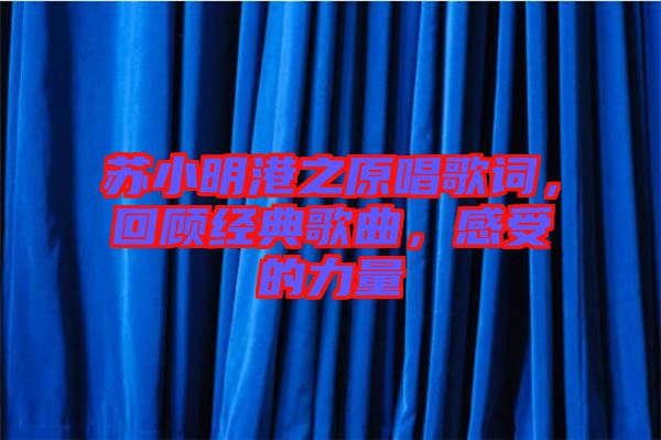 蘇小明港之原唱歌詞，回顧經(jīng)典歌曲，感受的力量