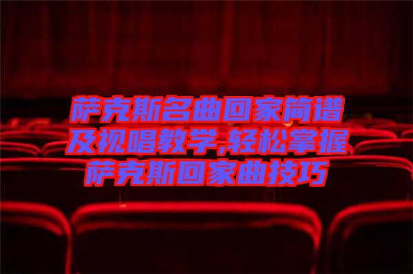 薩克斯名曲回家簡(jiǎn)譜及視唱教學(xué),輕松掌握薩克斯回家曲技巧