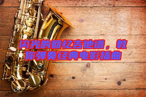 閃光的回憶吉他譜，教你彈奏經(jīng)典電影插曲