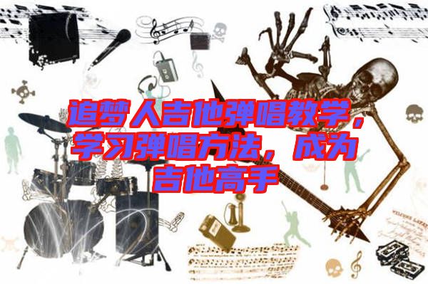 追夢人吉他彈唱教學，學習彈唱方法，成為吉他高手