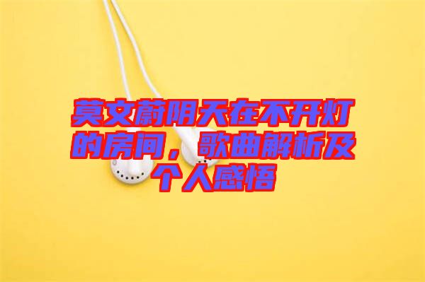 莫文蔚陰天在不開(kāi)燈的房間，歌曲解析及個(gè)人感悟