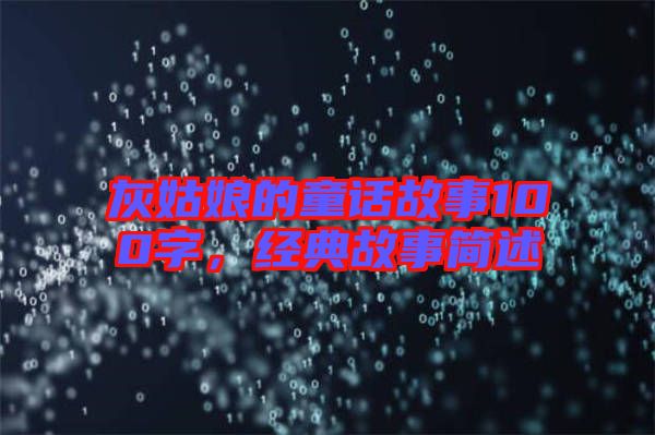 灰姑娘的童話故事100字，經(jīng)典故事簡述