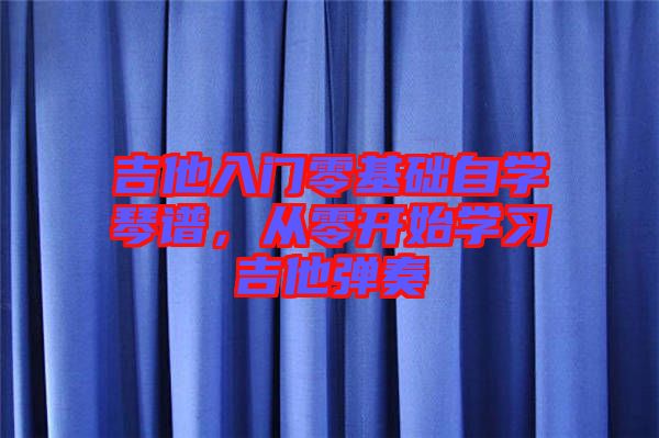 吉他入門零基礎(chǔ)自學(xué)琴譜，從零開始學(xué)習(xí)吉他彈奏