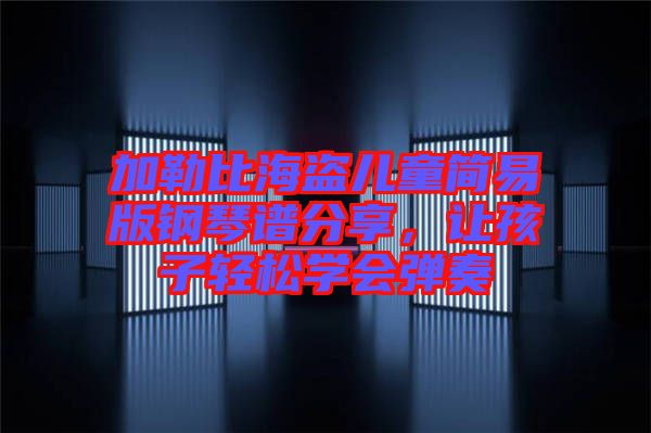 加勒比海盜兒童簡易版鋼琴譜分享，讓孩子輕松學(xué)會(huì)彈奏