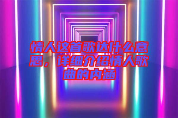 情人這首歌達什么意思，詳細介紹情人歌曲的內(nèi)涵