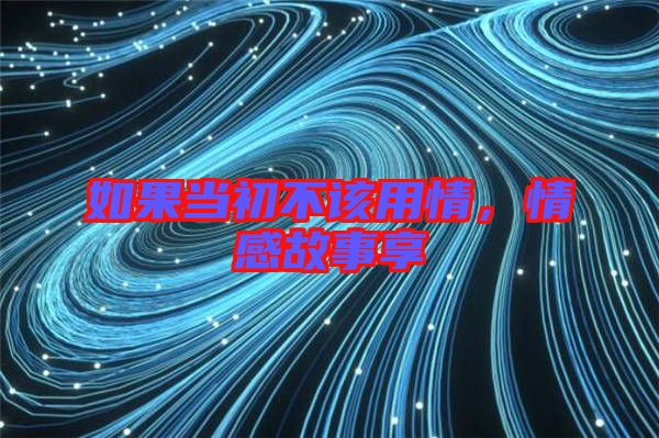 如果當初不該用情，情感故事享