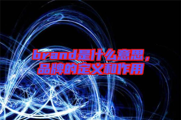 brand是什么意思，品牌的定義和作用