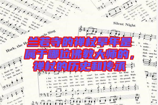 蘭若寺的禪杖早年是屬于哪位佛教大師的，禪杖的歷史和傳承