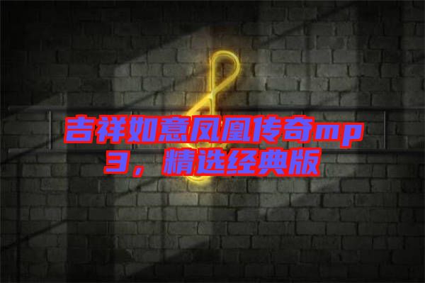 吉祥如意鳳凰傳奇mp3，精選經(jīng)典版